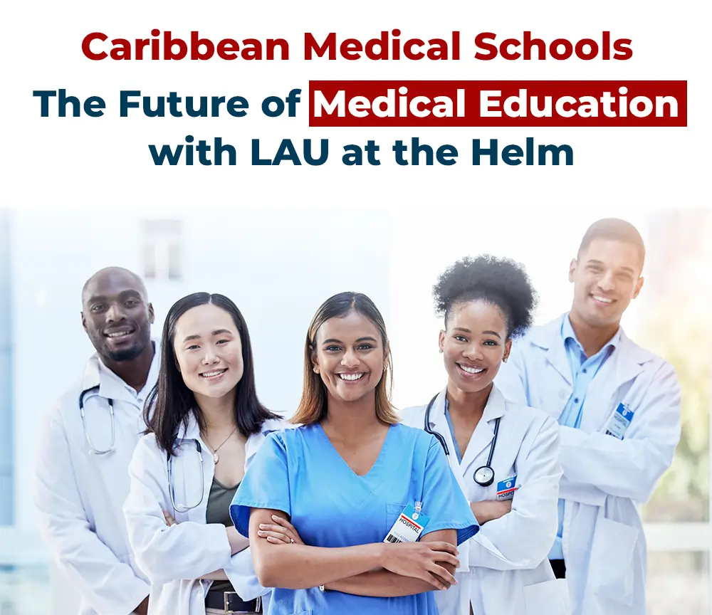 How Are Caribbean Medical Schools the Future of Medical Education with LAU at the Helm?